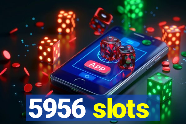 5956 slots